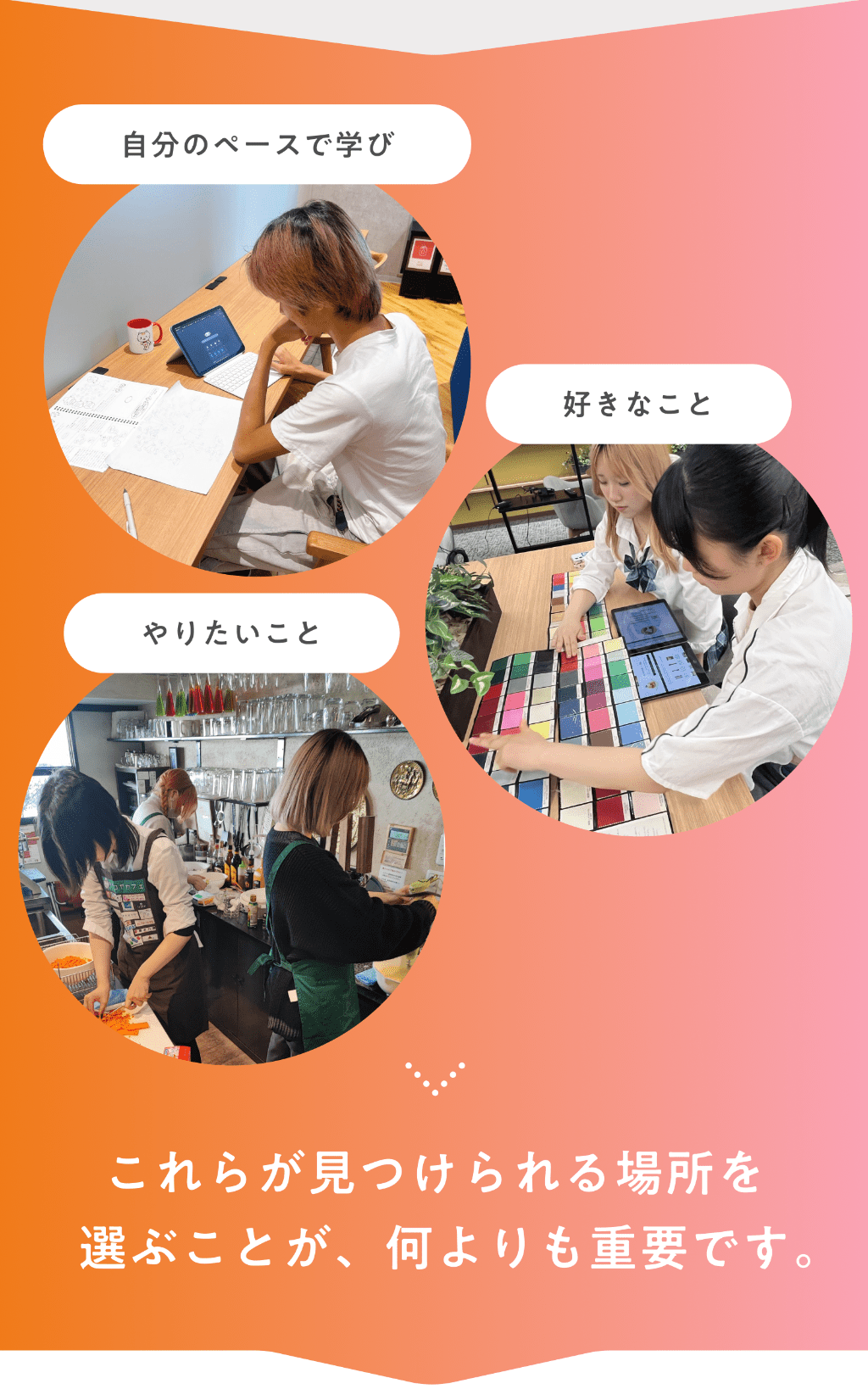 自分のペースで学び、好きなこと・やりたいこと、これらが見つけられる場所を選ぶことが、何よりも重要です。